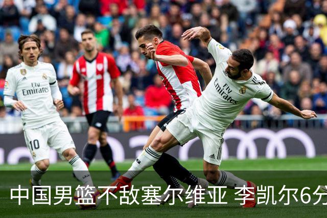 中国男篮不敌塞尔维亚 李凯尔6分4板赵睿13分